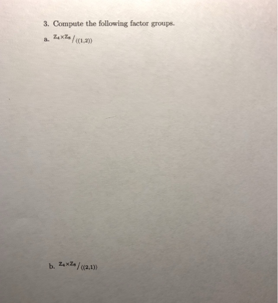 3. Compute the following factor groups. a. ZaxZs/ (1.2)) b 2s (2,1)
