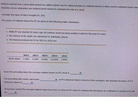 Returns earned over a given time period are called realized returns. Historical data on realized returns is often used to est
