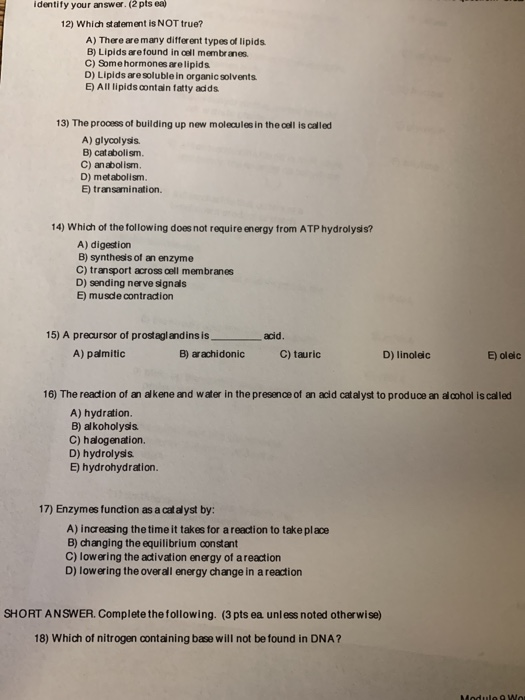 identify your answer. (2 pts ea) 12) Which statement is NOT true? A) There are many different types of lipids. B) Lipids are