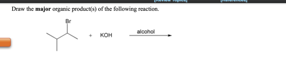 Lucu TOPICS CICCIUGO Draw the major organic product(s) of the following reaction. alcohol КОН