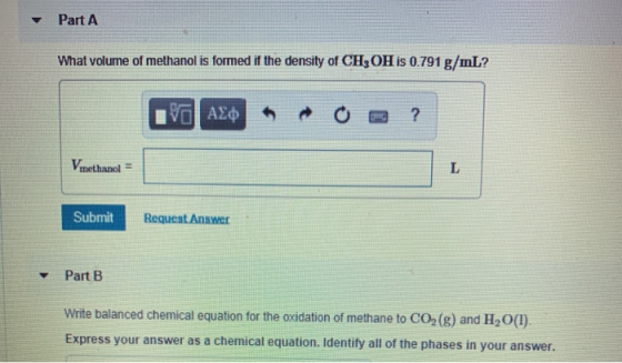 - Part A What volume of methanol is formed if the density of CH, OH is 0.791 g/mL? IV AED mo? V methanol = Submit Request Ans