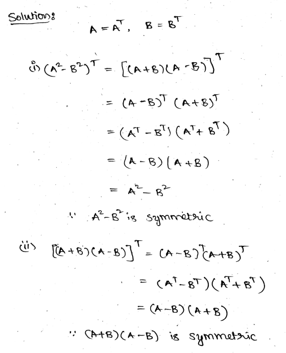 Solution: A = AT, B=BT is (a?-833T - [CA+B)LA-B)] (A-B)T (A+B) = (AT - 5) (A+ 8T) (A - B) (A +B) A²_ B² A²-B² is symmetric
