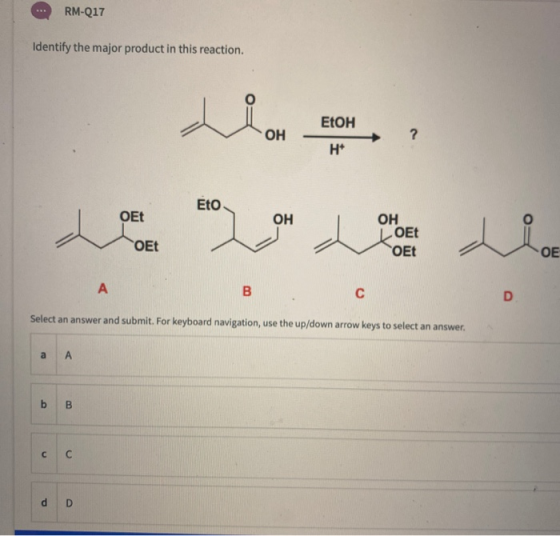 RM-Q17 Identify the major product in this reaction. EtOH OH ? H Eto OEt OH OH OEt ch OEt OEt OE А B С D Select an answer and
