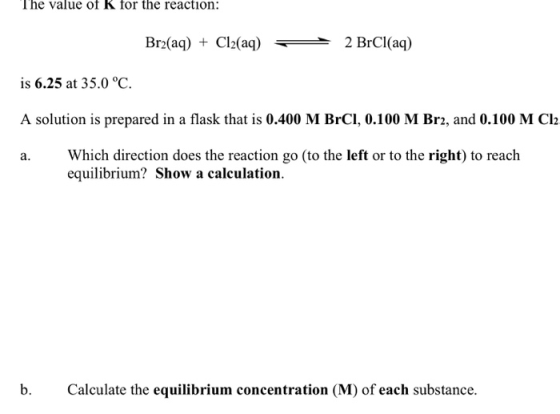 The value of K for the reaction: Br2(aq) + Cl2(aq) 2 BrCl(aq) is 6.25 at 35.0 °C. A solution is prepared in a flask that is 0