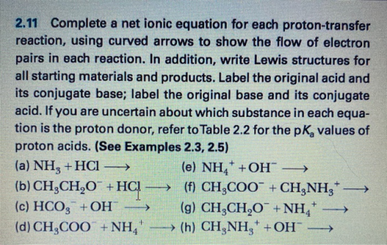 2.11 Complete a net ionic equation for each proton-transfer reaction, using curved arrows to show the flow of electron pairs