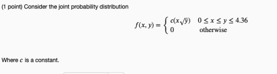 (1 point) Consider the joint probability distribution (x, y) _ {0xvǐ) otherwise S 436 Where c is a constant.