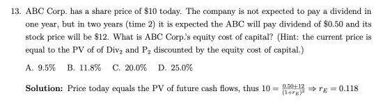 13. ABC Corp. has a share price of $10 today. The company is not expected to pay a dividend in one year, but in two years (ti