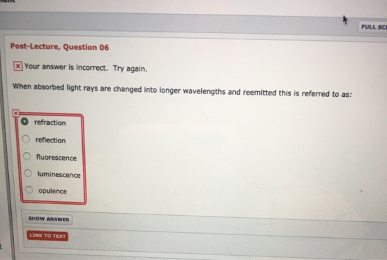 FULL SC Post-Lecture, Question 06 x Your answer is incorrect. Try again. When absorbed light rays are changed into longer wav