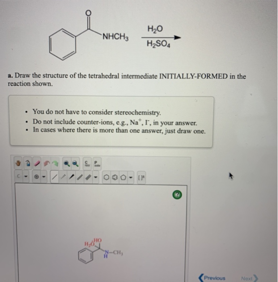 NHCH3 H2O H2SO4 a. Draw the structure of the tetrahedral intermediate INITIALLY-FORMED in the reaction shown. You do not have
