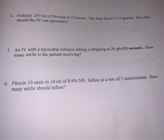 4. Ordered: 250 ml of Dextran in 2.5 hours. The drop factor is 15 gusi should the IV run (gtts/min)? urs. The drop factor is