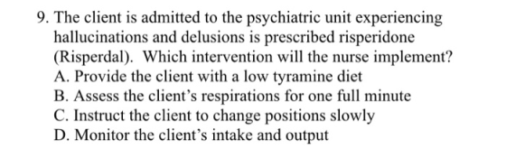 9. The client is admitted to the psychiatric unit experiencing hallucinations and delusions is prescribed risperidone (Risper
