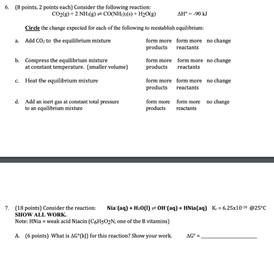 6. (8 points, 2 points each) Consider the following reaction: CO2(g) + 2 NH3(g) = CO(NH2)2(s) + H2O(g) AH° = -90 kJ Circle th