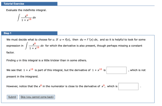 Tutorial Exercise Evaluate the indefinite integral. Vinter dx 1 + x18 Step 1 We must decide what to choose for u. If u = f(x)