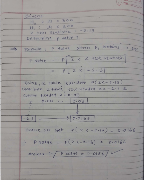 Hi z test Statistic-2.13 De1eimin e e values P Valve PZZ test stabsbc Sing , Z table Calculate P(Z< 2 13 Look into Z +d ble冗.0 headed z--2-t d Column headed Z 0 o3 2 Hen ceco e get p (zく-2-13)ニ0-0166