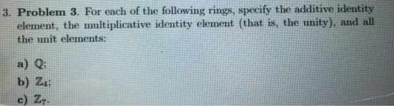 3. Problem 3. For each of the following rings, specify the additive identity element, the multiplicative identity element (th