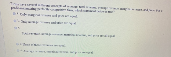 Firms have several different concepts of revenue: total revenue, average revenue, marginal revenue, and price. For a profit-m