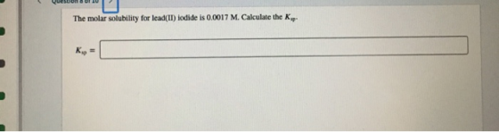 The molar solubility for lead(IT) iodide is 0.0017 M. Calculate the K.