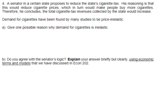 4. A senator in a certain state proposes to reduce the states cigarette-tax. His reasoning is that this would reduce cigaret