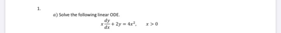 1. a) Solve the following linear ODE. dy + 2y = 4x? dx X X>0