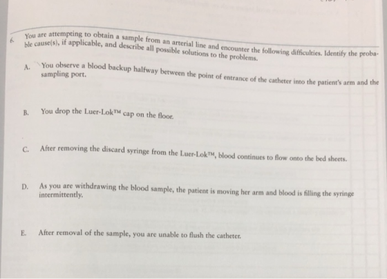 attempting to obtain a sample from an arterial line and encounter the following difficulties. Identity 6. You are attempt You