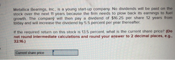 Metallica Bearings, Inc., is a young start-up company. No dividends will be paid on the stock over the next 11 years because