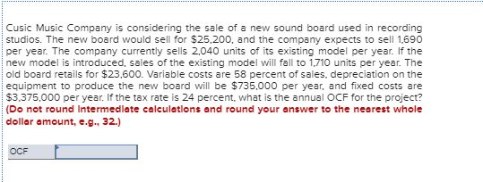 Cusic Music Company is considering the sale of a new sound board used in recording studios. The new board would sell for $25.
