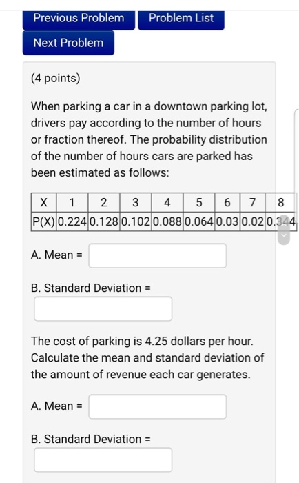Problem List Previous Problem Next Problem (4 points) When parking a car in a downtown parking lot, drivers pay according to