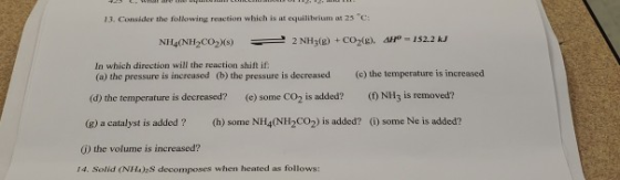 13. Consider the following reaction which is al equilibrium at 25 C: NH4(NH2CO2X) - 2 NH3(e) + CO2(e), 41° -152.2 In which d