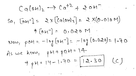 Caloula Cat² + 204 So, [om-3 = 2x [calok)2] = 2x(0.010m) [OH] = 0.020 M. Now, pote: -log[om] = -109 (0.020) = 1.70 . As we kn