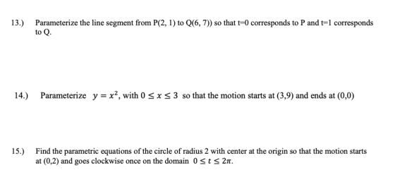 13.) Parameterize the line segment from P(2, 1) to Q(6, 7)) so that t=0 corresponds to P and t=1 corresponds to Q. 14.) Param