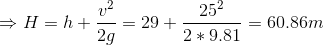 \Rightarrow H=h + \frac{v^{2}}{2g} = 29+\frac{25^{2}}{2*9.81}=60.86 m