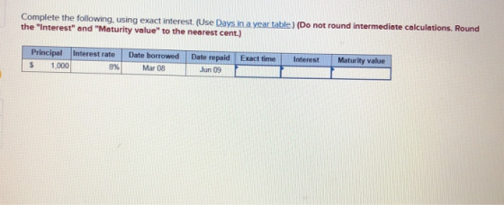 Complete the following using exact interest. (Use Days in a year table) (Do not round intermediate calculations. Round the I