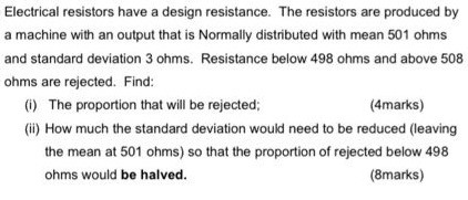 Electrical resistors have a design resistance. The resistors are produced by a machine with an output that is Normally distri