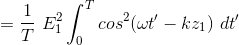 =\frac{1}{T} \ E_{1}^{2} \int_{0}^{T} cos^{2}(\omega {t}' - kz_{1}) \ d{t}'