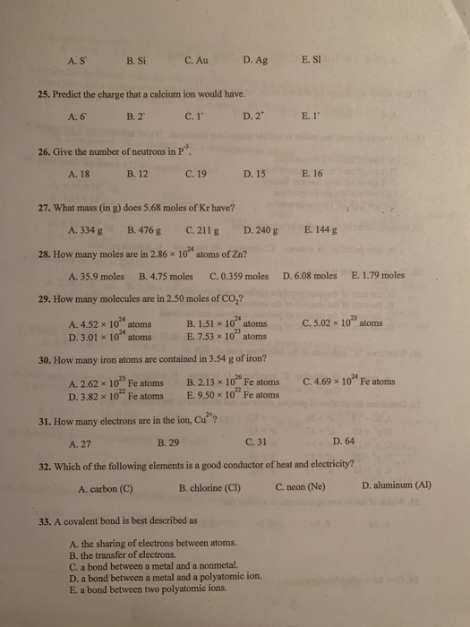 A.S B. Si C. AU D.Ag E. SI 25. Predict the charge that a calcium ion would have 1.6 B. 2 c.r D. 2* Er 26. Give the number of