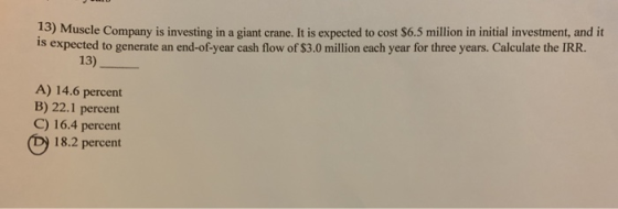 13) Muscle Company is investing in a giant crane. It is expected to cost $6.5 million in initial investment, and it is expect