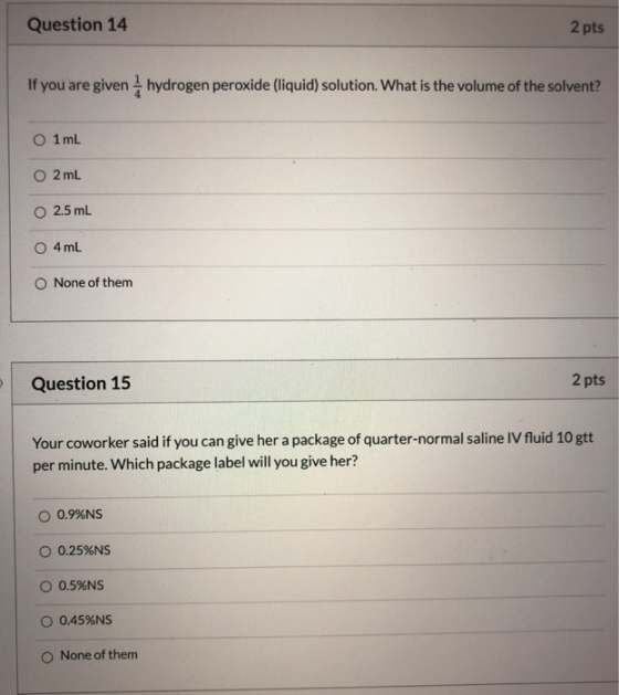 Question 14 2 pts If you are given hydrogen peroxide (liquid) solution. What is the volume of the solvent? O 1 ml 2 mL 2.5 mL