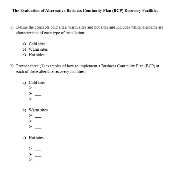 The Evaluation of Alternative Business Continuity Plan (BCP) Recovery Facilities 1) Define the concepts cold sites, warm site
