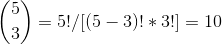 \binom{5}{3} = 5!/[(5-3)!*3!] = 10