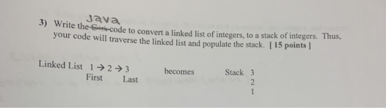 Java 3) Write the-G-code to convert a linked list of integers, to a stack of integers. Thus, your code will traverse the link