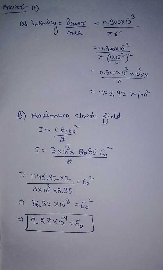 Answert A as intensity = Power Area = 0.900x10 Tr = 0.900x103 7 (18 15 3 2 = 0.900x10² x 18 xy = 1145.92 W/m² B) Maximum elec