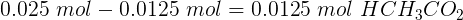 0.025 mol – 0.0125 mol = 0.0125 mol HCH.CO