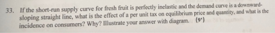 33. If the short-run supply curve for fresh fruit is perfectly inelastic and the demand curve is a downward- sloping straight
