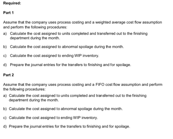 Required: Part 1 Assume that the company uses process costing and a weighted average cost flow assumption and perfom the foll