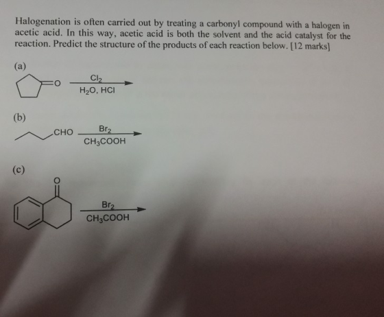 Halogenation is often carried out by treating a carbonyl compound with a halogen in acetic acid. In this way, acetic acid is