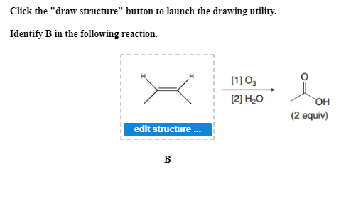 Click the draw structure button to launch the drawing utility. Identify B in the following reaction. x [1] og [2] H20 ОН (2