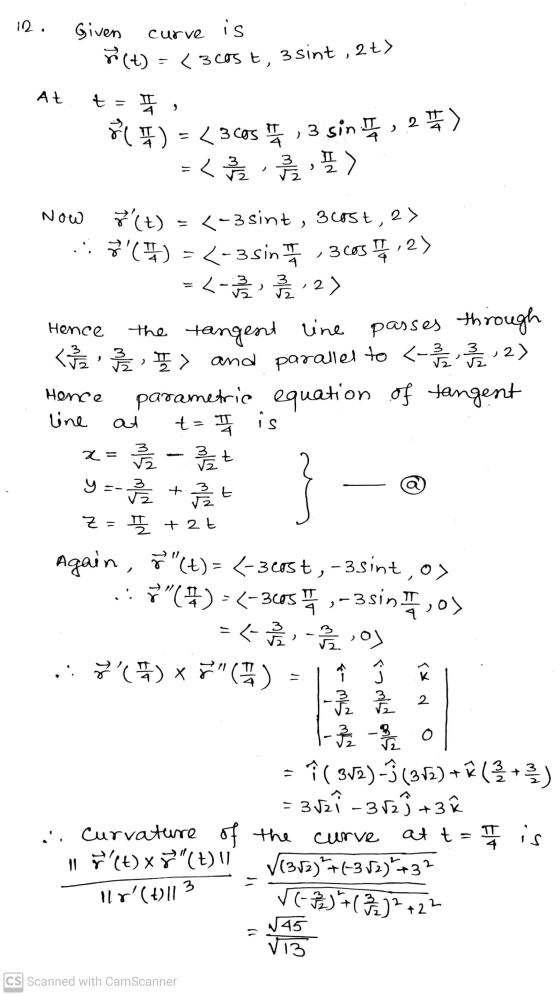 12. Given r(t) curve is <3 cos t, 3 sint , 2t> At t I ( ) = (3605, 3 sini, 21) =<I) Now Hence Hence line at t = IT 4. *(t) =