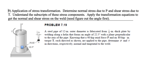 9) Application of stress transformation. Determine normal stress due to P and shear stress due to T. Understand the subscript