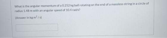 What is the angular momentum of a 0.252 kg ball rotating on the end of a massless string in a circle of radius 1.48 m with an