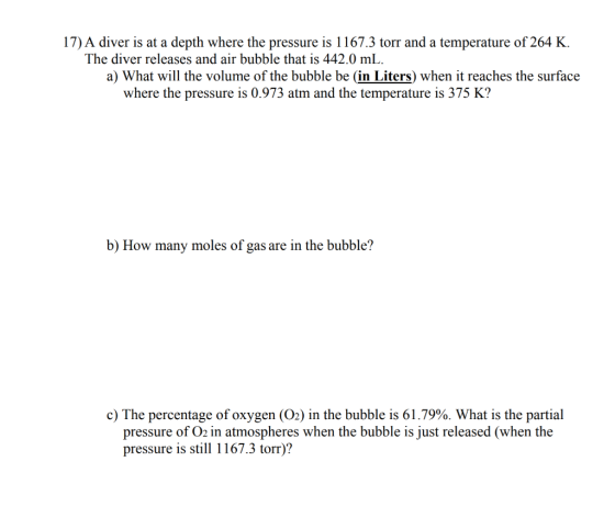 17) A diver is at a depth where the pressure is 1167.3 torr and a temperature of 264 K The diver releases and air bubble that